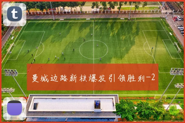 曼城边路新核爆发引领胜利